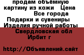 продам объёмную картину из кожи › Цена ­ 10 000 - Все города Подарки и сувениры » Изделия ручной работы   . Свердловская обл.,Ирбит г.